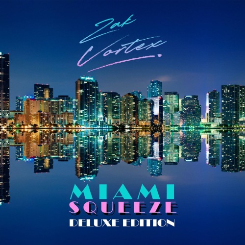 Zak Vortex-Miami Squeeze [Deluxe Edition]